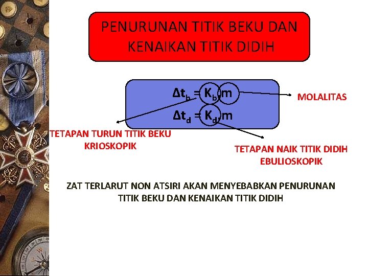 PENURUNAN TITIK BEKU DAN KENAIKAN TITIK DIDIH ∆tb = Kb. m MOLALITAS ∆td =