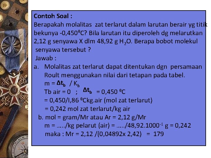 Contoh Soal : Berapakah molalitas zat terlarut dalam larutan berair yg titik bekunya -0,