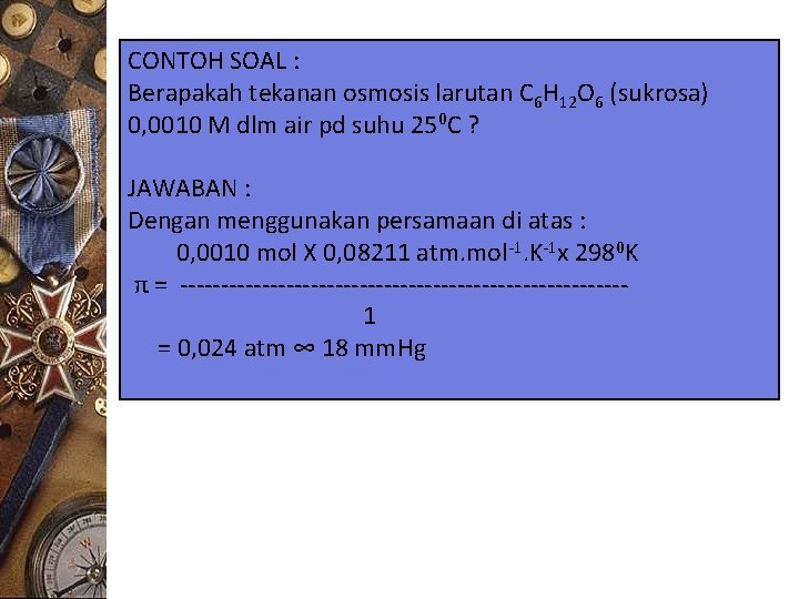 CONTOH SOAL : Berapakah tekanan osmosis larutan C 6 H 12 O 6 (sukrosa)