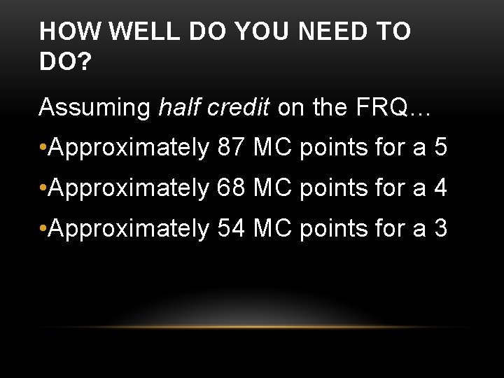 HOW WELL DO YOU NEED TO DO? Assuming half credit on the FRQ… •