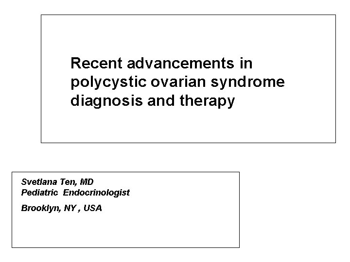 Recent advancements in polycystic ovarian syndrome diagnosis and therapy Svetlana Ten, MD Pediatric Endocrinologist