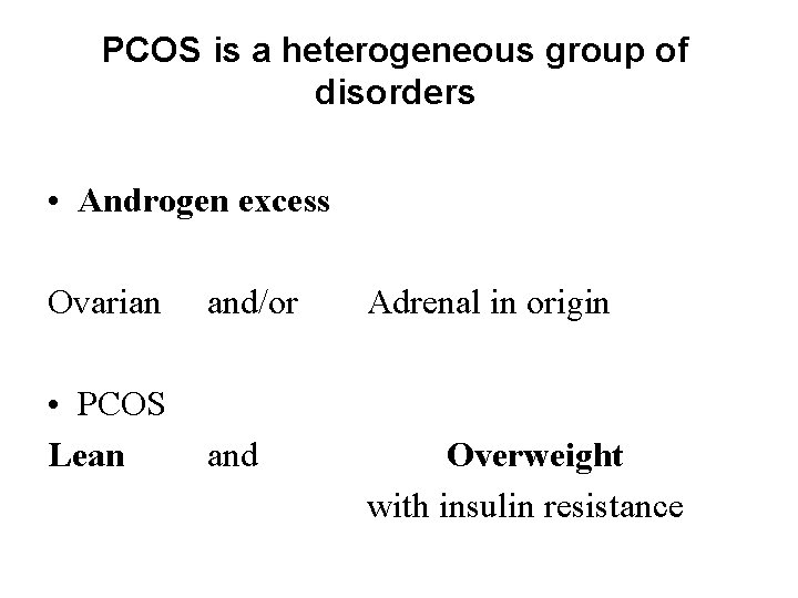 PCOS is a heterogeneous group of disorders • Androgen excess Ovarian and/or Adrenal in
