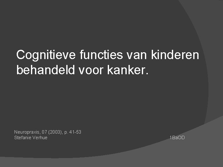 Cognitieve functies van kinderen behandeld voor kanker. Neuropraxis, 07 (2003), p. 41 -53 Stefanie