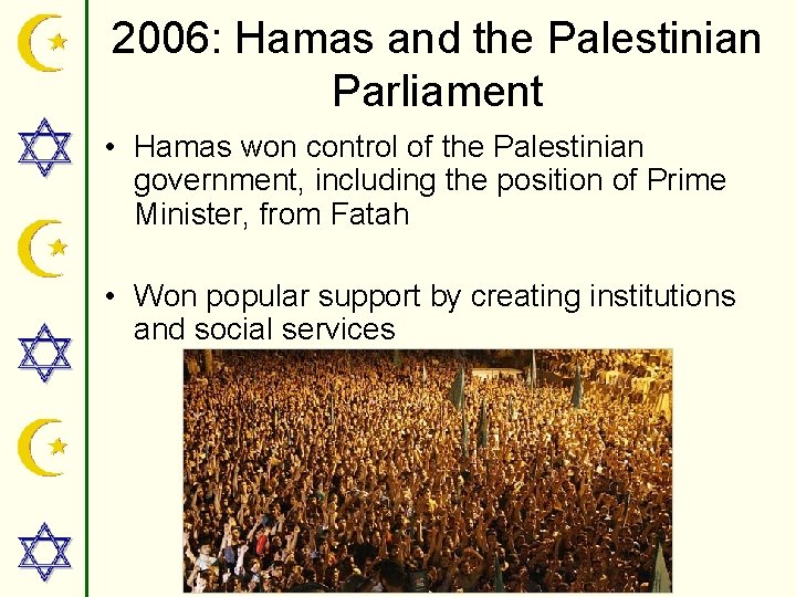 2006: Hamas and the Palestinian Parliament • Hamas won control of the Palestinian government,