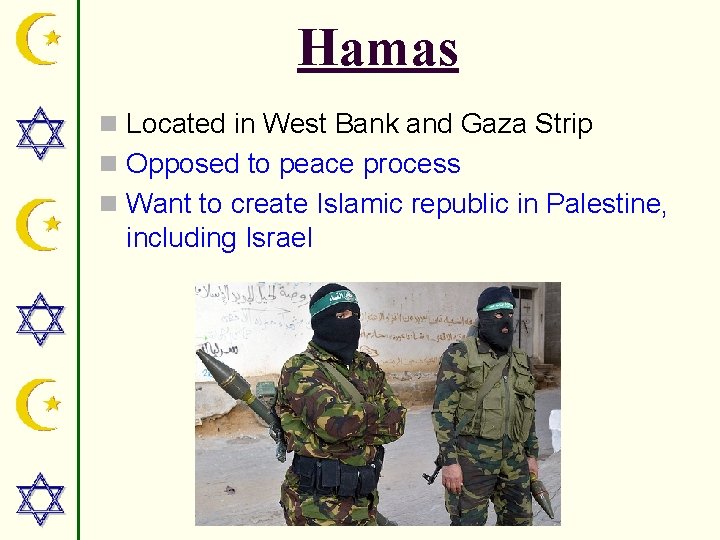 Hamas n Located in West Bank and Gaza Strip n Opposed to peace process