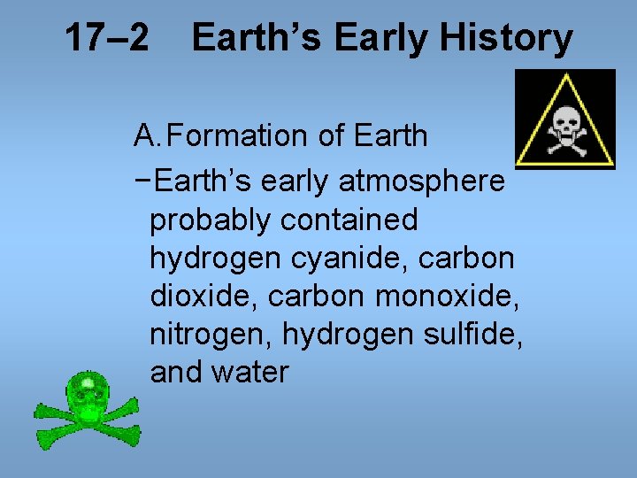 17– 2 Earth’s Early History A. Formation of Earth −Earth’s early atmosphere probably contained 17– 2 Earth’s Early History A. Formation of Earth −Earth’s early atmosphere probably contained