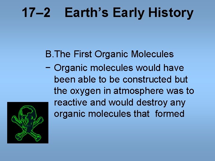 17– 2 Earth’s Early History B. The First Organic Molecules − Organic molecules would 17– 2 Earth’s Early History B. The First Organic Molecules − Organic molecules would