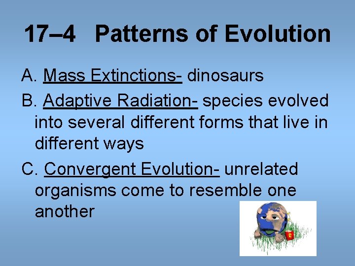 17– 4 Patterns of Evolution A. Mass Extinctions- dinosaurs B. Adaptive Radiation- species evolved 17– 4 Patterns of Evolution A. Mass Extinctions- dinosaurs B. Adaptive Radiation- species evolved