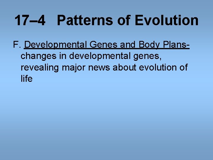17– 4 Patterns of Evolution F. Developmental Genes and Body Plans- changes in developmental 17– 4 Patterns of Evolution F. Developmental Genes and Body Plans- changes in developmental