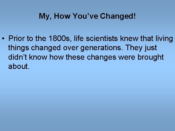 My, How You’ve Changed! • Prior to the 1800 s, life scientists knew that My, How You’ve Changed! • Prior to the 1800 s, life scientists knew that