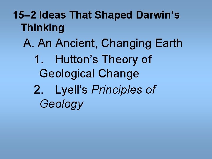 15– 2 Ideas That Shaped Darwin’s Thinking A. An Ancient, Changing Earth 1. Hutton’s 15– 2 Ideas That Shaped Darwin’s Thinking A. An Ancient, Changing Earth 1. Hutton’s