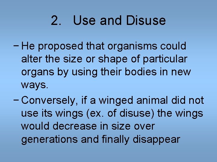 2. Use and Disuse − He proposed that organisms could alter the size or 2. Use and Disuse − He proposed that organisms could alter the size or