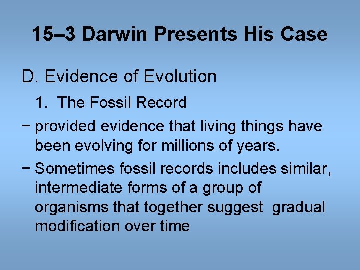 15– 3 Darwin Presents His Case D. Evidence of Evolution 1. The Fossil Record 15– 3 Darwin Presents His Case D. Evidence of Evolution 1. The Fossil Record