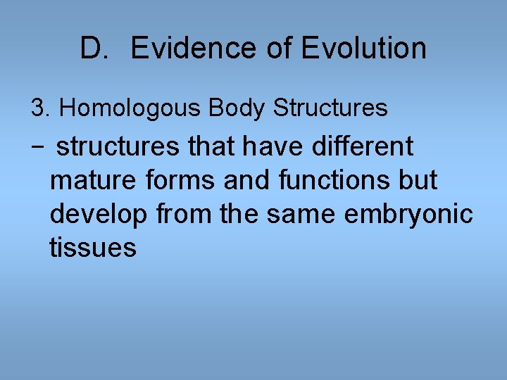 D. Evidence of Evolution 3. Homologous Body Structures − structures that have different mature D. Evidence of Evolution 3. Homologous Body Structures − structures that have different mature