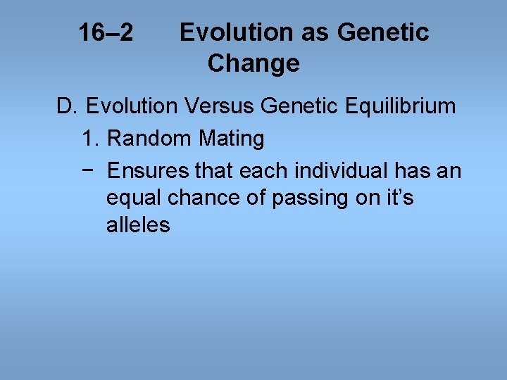16– 2 Evolution as Genetic Change D. Evolution Versus Genetic Equilibrium 1. Random Mating 16– 2 Evolution as Genetic Change D. Evolution Versus Genetic Equilibrium 1. Random Mating
