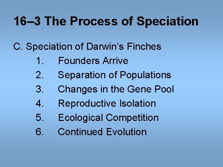 16– 3 The Process of Speciation C. Speciation of Darwin’s Finches 1. Founders Arrive 16– 3 The Process of Speciation C. Speciation of Darwin’s Finches 1. Founders Arrive