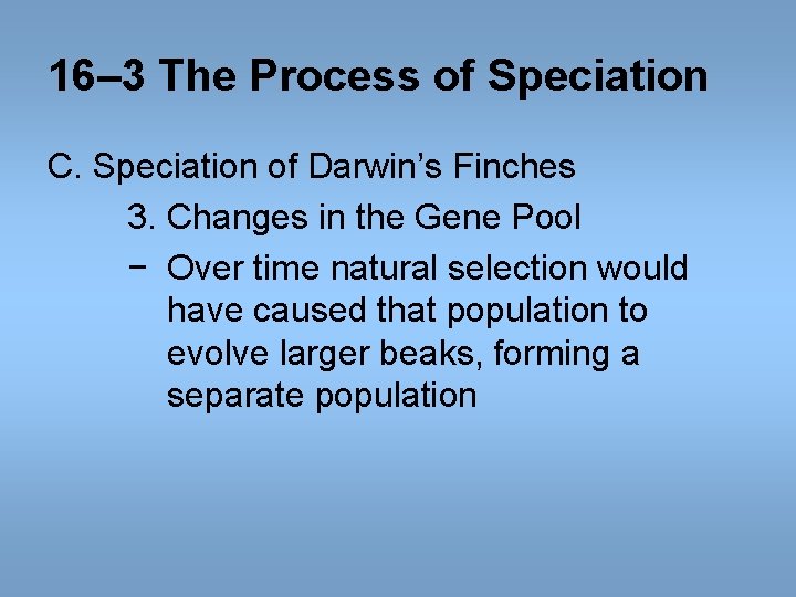 16– 3 The Process of Speciation C. Speciation of Darwin’s Finches 3. Changes in 16– 3 The Process of Speciation C. Speciation of Darwin’s Finches 3. Changes in