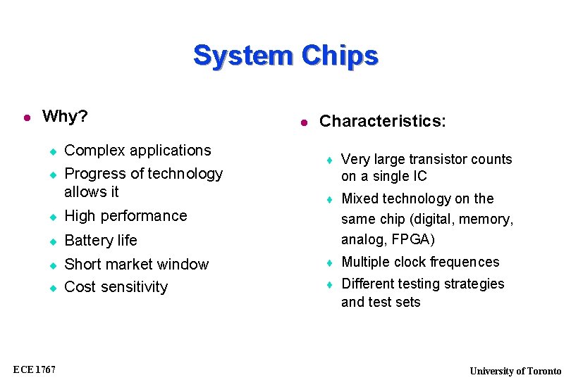 System Chips Why? Complex applications Progress of technology allows it High performance Battery life
