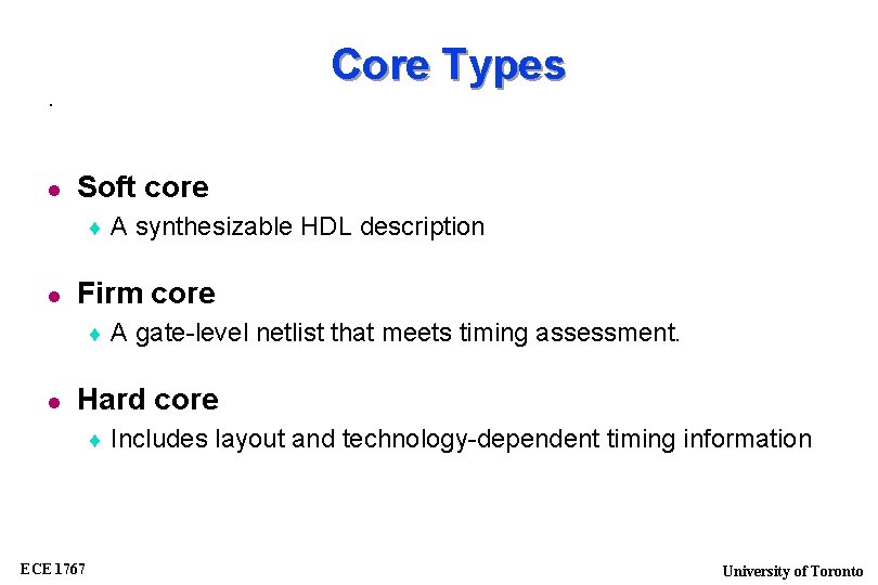 Core Types . Soft core Firm core A synthesizable HDL description A gate-level netlist