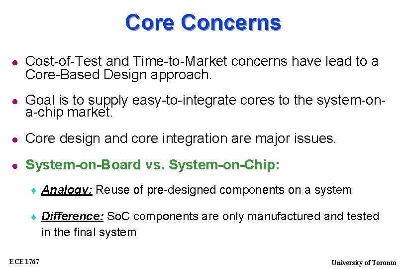 Core Concerns Cost-of-Test and Time-to-Market concerns have lead to a Core-Based Design approach. Goal