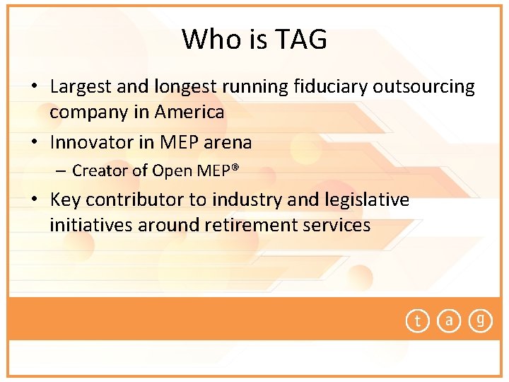 Who is TAG • Largest and longest running fiduciary outsourcing company in America •