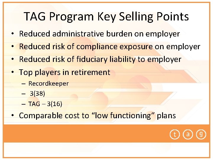 TAG Program Key Selling Points • • Reduced administrative burden on employer Reduced risk