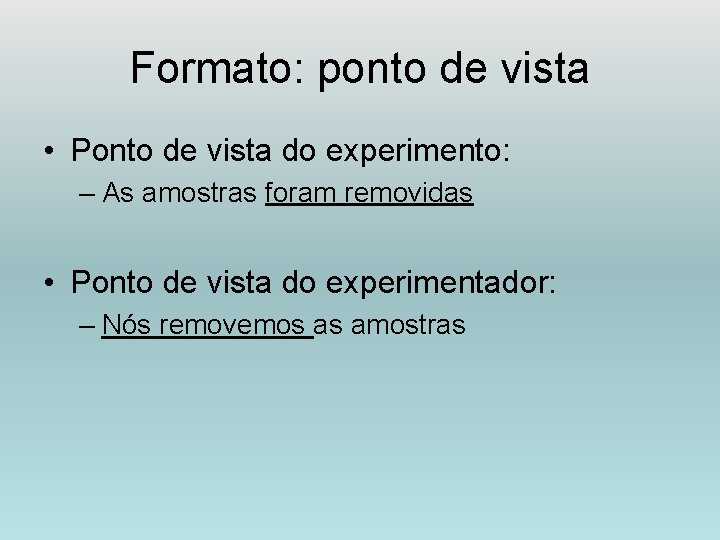 Formato: ponto de vista • Ponto de vista do experimento: – As amostras foram