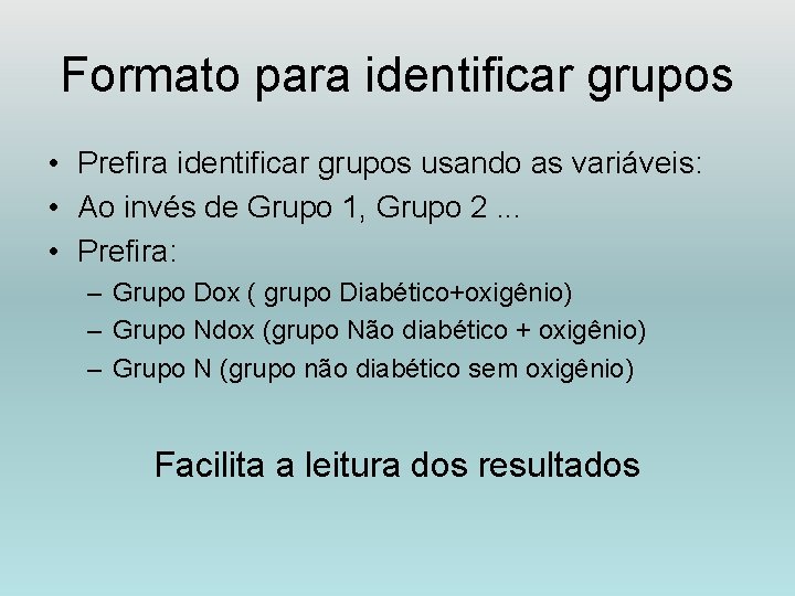 Formato para identificar grupos • Prefira identificar grupos usando as variáveis: • Ao invés