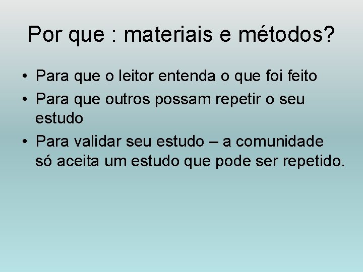 Por que : materiais e métodos? • Para que o leitor entenda o que