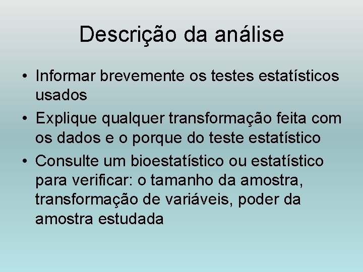 Descrição da análise • Informar brevemente os testes estatísticos usados • Explique qualquer transformação