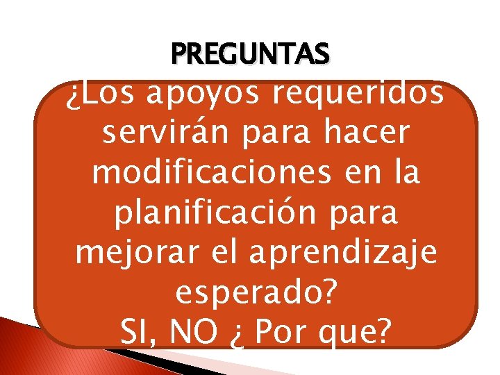 PREGUNTAS ¿Los apoyos requeridos servirán para hacer modificaciones en la planificación para mejorar el