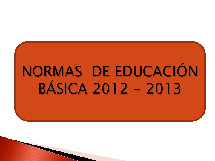 NORMAS DE EDUCACIÓN BÁSICA 2012 - 2013 