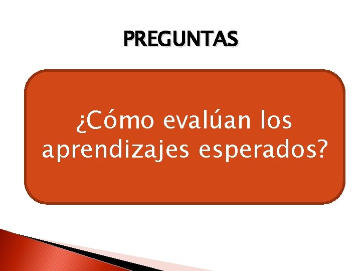 PREGUNTAS ¿Cómo evalúan los aprendizajes esperados? 