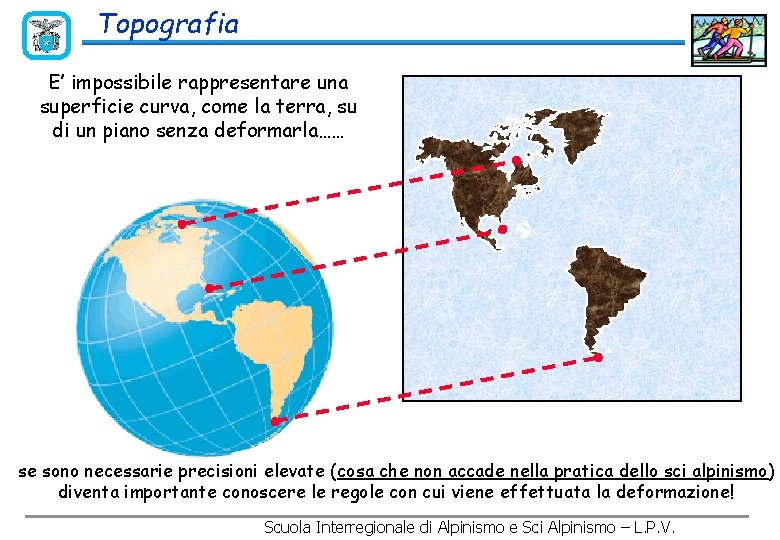 Topografia E’ impossibile rappresentare una superficie curva, come la terra, su di un piano