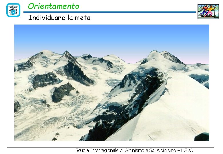 Orientamento Individuare la meta Scuola Interregionale di Alpinismo e Sci Alpinismo – L. P.