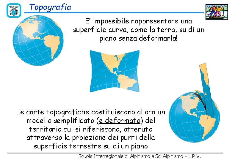 Topografia E’ impossibile rappresentare una superficie curva, come la terra, su di un piano