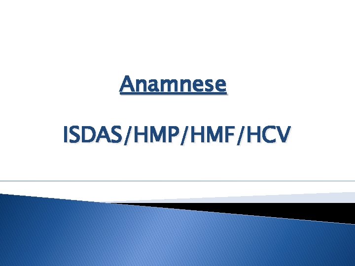 Anamnese ISDAS/HMP/HMF/HCV Anamnese ISDAS/HMP/HMF/HCV
