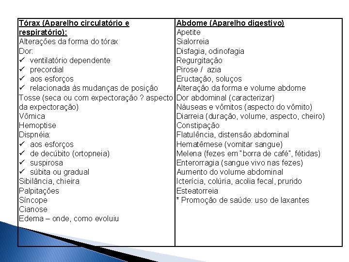Tórax (Aparelho circulatório e respiratório): Alterações da forma do tórax Dor: ü ventilatório dependente Tórax (Aparelho circulatório e respiratório): Alterações da forma do tórax Dor: ü ventilatório dependente