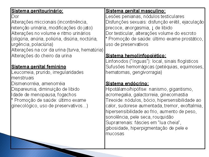 Sistema genitourinário: Dor Alterações miccionais (incontinência, retenção urinária, modificações do jato) Alterações no volume Sistema genitourinário: Dor Alterações miccionais (incontinência, retenção urinária, modificações do jato) Alterações no volume