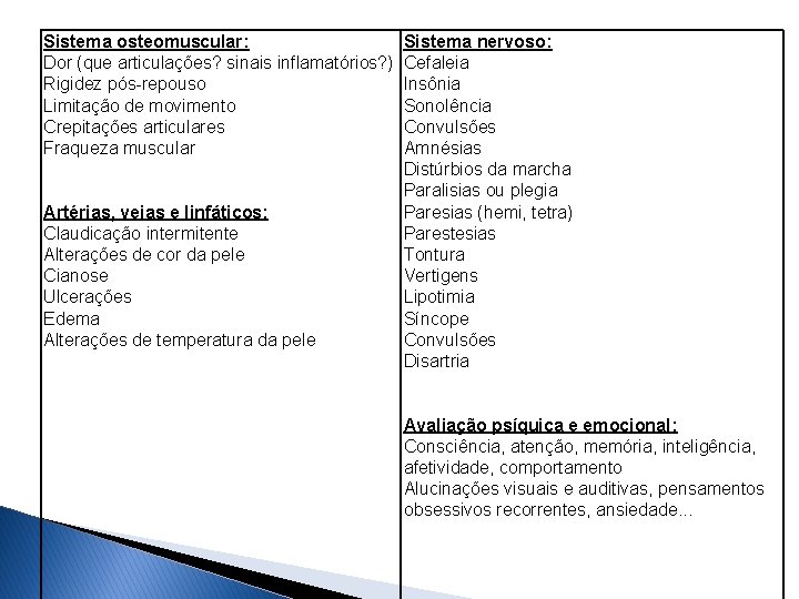 Sistema osteomuscular: Dor (que articulações? sinais inflamatórios? ) Rigidez pós-repouso Limitação de movimento Crepitações Sistema osteomuscular: Dor (que articulações? sinais inflamatórios? ) Rigidez pós-repouso Limitação de movimento Crepitações