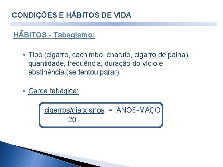 CONDIÇÕES E HÁBITOS DE VIDA HÁBITOS - Tabagismo: • Tipo (cigarro, cachimbo, charuto, cigarro CONDIÇÕES E HÁBITOS DE VIDA HÁBITOS - Tabagismo: • Tipo (cigarro, cachimbo, charuto, cigarro