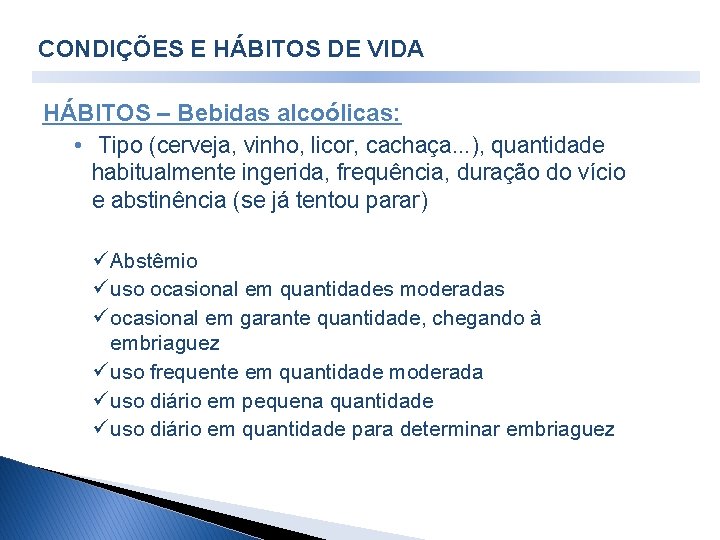 CONDIÇÕES E HÁBITOS DE VIDA HÁBITOS – Bebidas alcoólicas: • Tipo (cerveja, vinho, licor, CONDIÇÕES E HÁBITOS DE VIDA HÁBITOS – Bebidas alcoólicas: • Tipo (cerveja, vinho, licor,