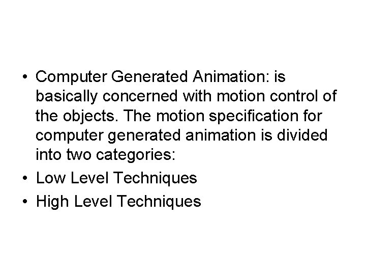 • Computer Generated Animation: is basically concerned with motion control of the objects. • Computer Generated Animation: is basically concerned with motion control of the objects.