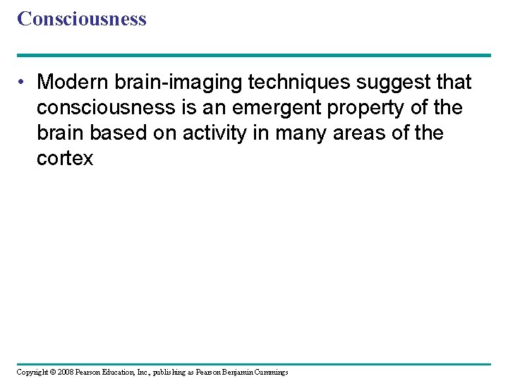 Consciousness • Modern brain-imaging techniques suggest that consciousness is an emergent property of the