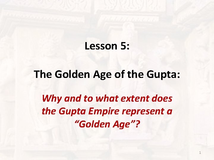 Lesson 5: The Golden Age of the Gupta: Why and to what extent does