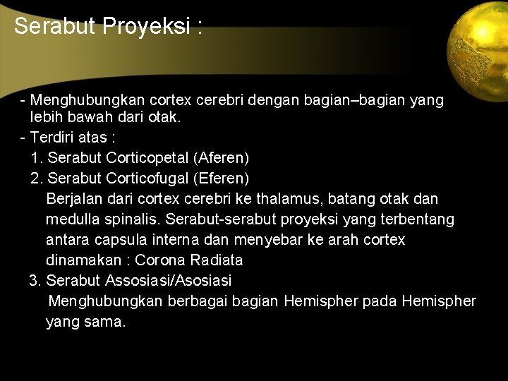 Serabut Proyeksi : - Menghubungkan cortex cerebri dengan bagian–bagian yang lebih bawah dari otak.