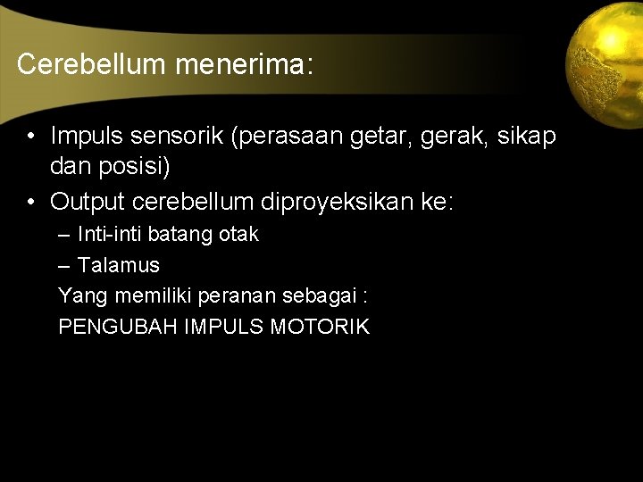 Cerebellum menerima: • Impuls sensorik (perasaan getar, gerak, sikap dan posisi) • Output cerebellum