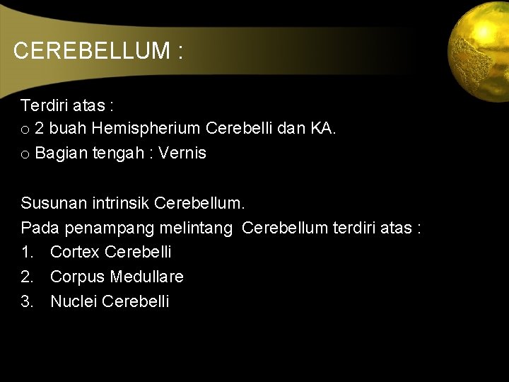 CEREBELLUM : Terdiri atas : o 2 buah Hemispherium Cerebelli dan KA. o Bagian