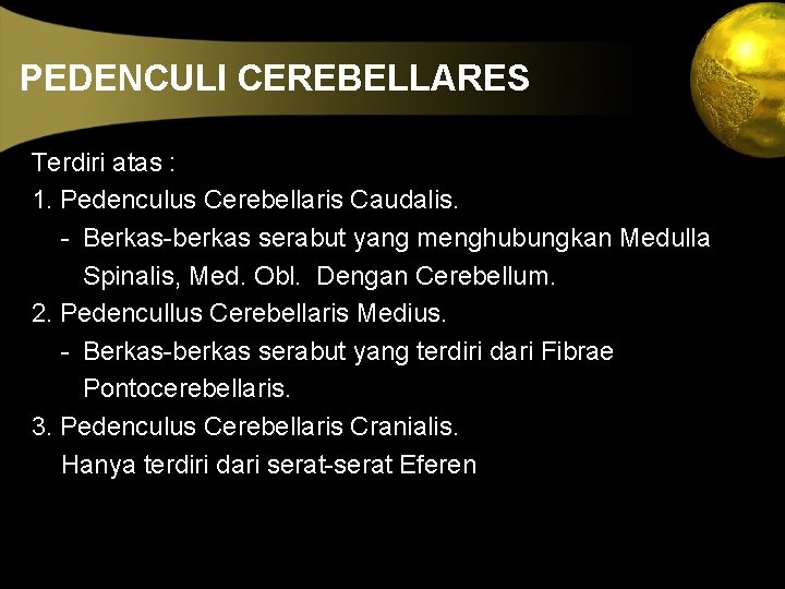 PEDENCULI CEREBELLARES Terdiri atas : 1. Pedenculus Cerebellaris Caudalis. - Berkas-berkas serabut yang menghubungkan