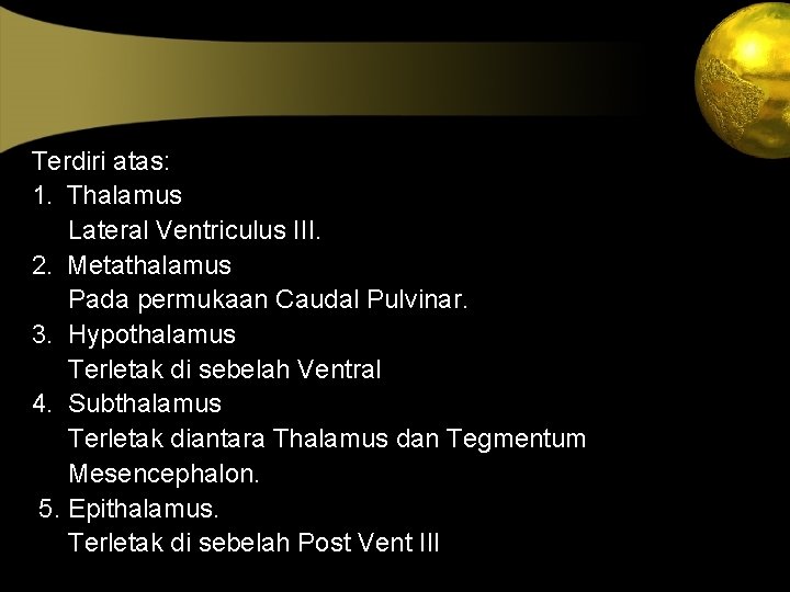 Terdiri atas: 1. Thalamus Lateral Ventriculus III. 2. Metathalamus Pada permukaan Caudal Pulvinar. 3.